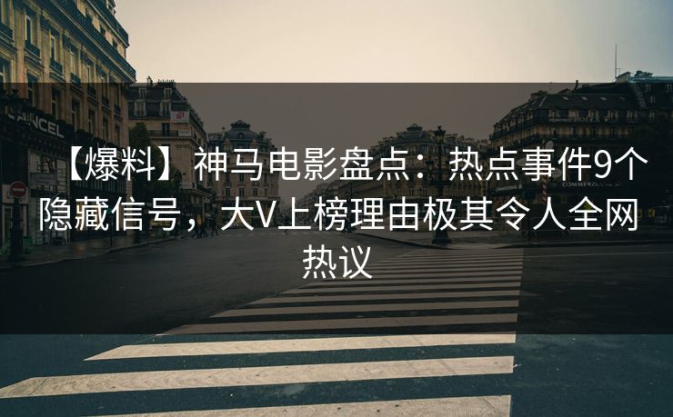 【爆料】神马电影盘点:热点事件9个隐藏信号,大V上榜理由极其令人全网热议